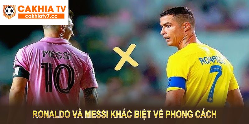 Ronaldo và Messi khác biệt vể cả phong cách tiếp cận và hình ảnh cá nhân