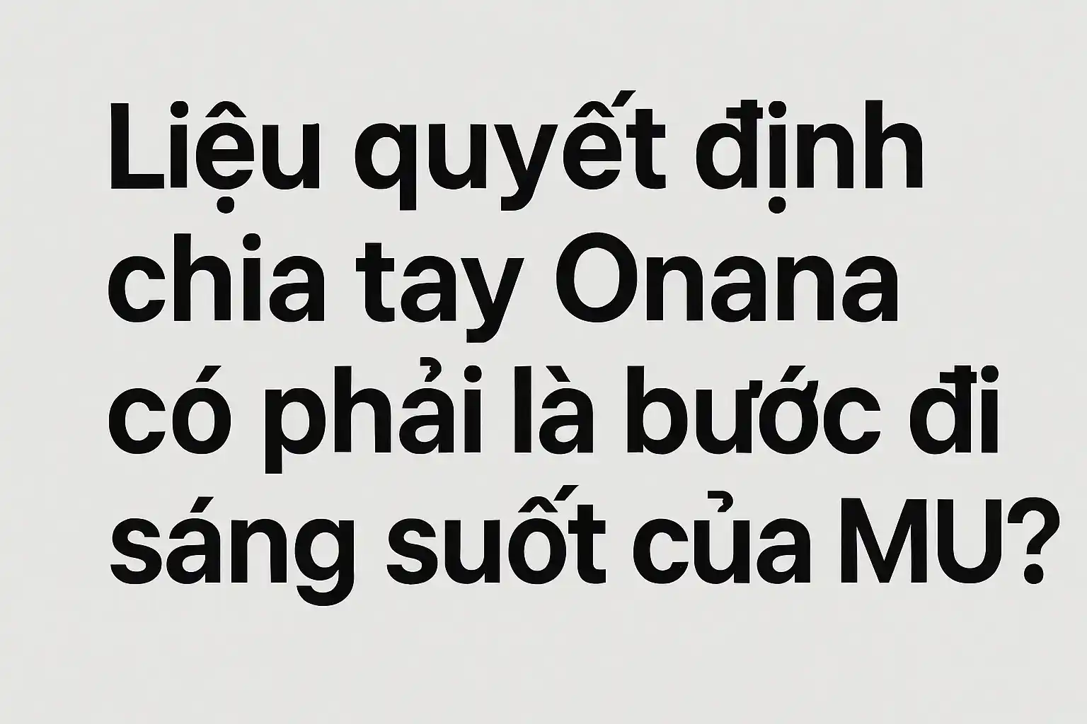 Liệu quyết định chia tay Onana có phải là bước đi sáng suốt của MU?